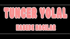 Kabede Hacılar ilahi Sözleri