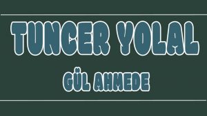Gül Ahmede ilahi Sözleri