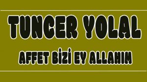 Affet Bizi Ey Allahım ilahi Sözleri