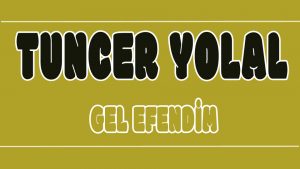 Gel Efendim ilahi Sözleri