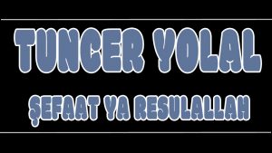 Şefaat Ya Resulallah ilahi Sözleri