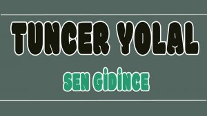 Sen Gidince ilahi Sözleri