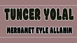 Merhamet Eyle Allahım ilahi Sözleri