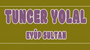 Eyüp Sultan ilahi Sözleri