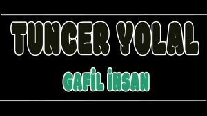 Gafil insan ilahi Sözleri