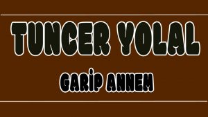 Garip Annem ilahi Sözleri