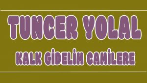 Kalk Gidelim Camilere ilahi Sözleri