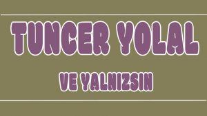 Ve Yalnızsın ilahi Sözleri