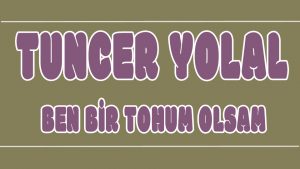 Ben Bir Tohum Olsam ilahi Sözleri