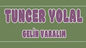 Gelin Varalım ilahi Sözleri