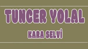 Kara Selvi ilahi Sözleri