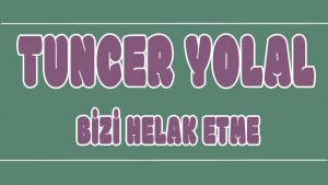 Bizi Helak Etme ilahi Sözleri