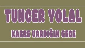 Kabre Vardığım Gece ilahi Sözleri