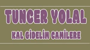 Kalk Gidelim Camilere ilahisi Sözleri
