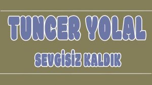 Sevgisiz Kaldık ilahi Sözleri