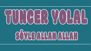 Söyle Allah Allah ilahi Sözleri