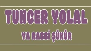 Ya Rabbi Şükür ilahi Sözleri
