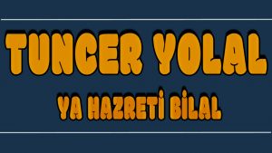 Ya Hazreti Bilal ilahi Sözleri