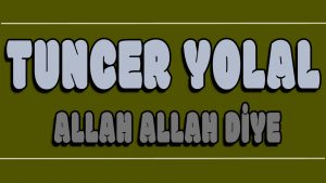 Allah Allah Diye ilahi Sözleri