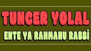 Ente Ya Rahmanu Rabbi ilahi Sözleri