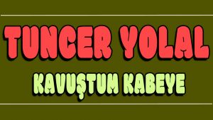 Kavuştum Kabeye ilahi Sözleri