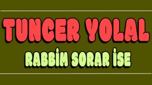 Rabbim Sorar ise ilahi Sözleri