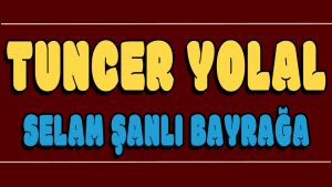 Selam Şanlı Bayrağa ilahi Sözleri