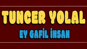 Ey Gafil insan ilahi Sözleri
