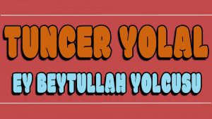 Ey Beytullah Yolcusu ilahi Sözleri