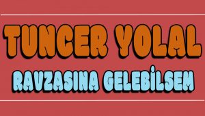 Ravzana Gelebilsem ilahi Sözleri