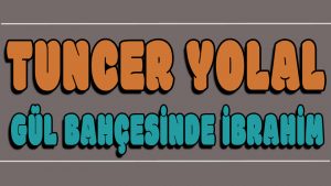 Gül Bahçesinde ibrahim ilahi Sözleri