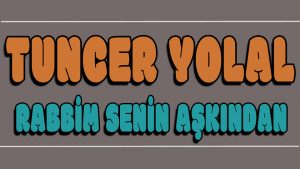 Rabbim Senin Aşkından ilahi Sözleri