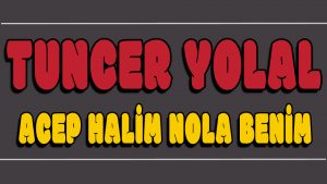 Acep Halim Nola Benim ilahi Sözleri