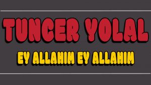 Ey Allahım Ey Allah ilahi Sözleri