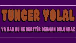 Ya Rab Bu Ne Derttir Derman Bulunmaz ilahi Sözleri