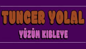 Yüzüm Kıbleye ilahi Sözleri