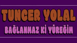 Bağlanmaz Ki Yüreğim ilahi Sözleri