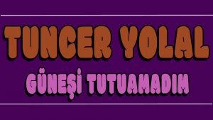 Güneşi Tutamadım ilahi Sözleri