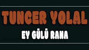 Ey Gülü Rana ilahi Sözleri