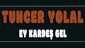 Ey Kardeş Gel ilahi Sözleri