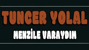Menzile Varaydım ilahi Sözleri