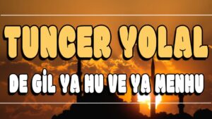 De Gıl Ya Hu Ve Ya Menhu ilahi Sözleri
