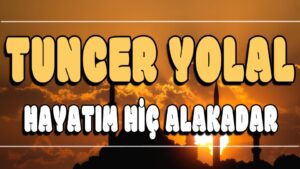 Hayatını Hiç Alakadar ilahi Sözleri