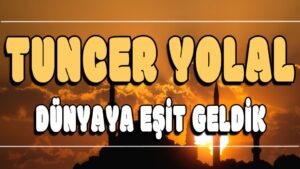 Dünyaya Eşit Geldik ilahi Sözleri