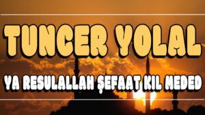 Ya Resulallah Şefaat Kıl Meded ilahi Sözleri