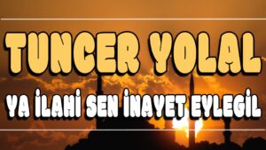 Ya ilahi Sen inayet Eylegil ilahi Sözleri