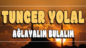 Ağlayalım Bulalım ilahi Sözleri