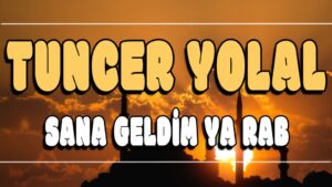 Sana Geldim Ya Rab ilahi Sözleri
