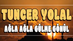 Ağla Ağla Gülme Gönül ilahi Sözleri