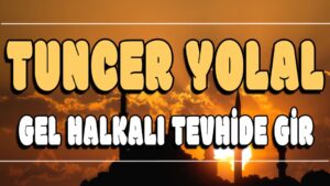 Gel Halkai Tevhide Gir ilahi Sözleri